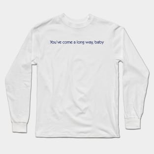 You've Come a Long Way, Baby Long Sleeve T-Shirt